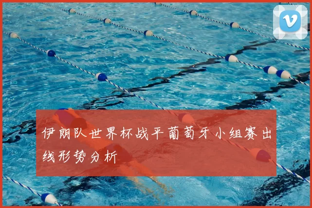 伊朗队世界杯战平葡萄牙小组赛出线形势分析