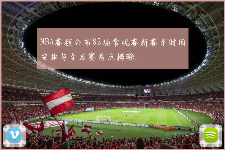 NBA赛程公布82场常规赛新赛季时间安排与季后赛看点揭晓