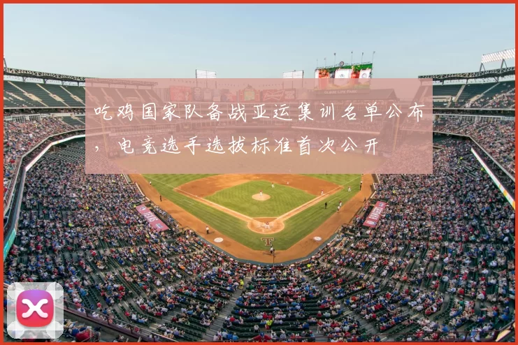 吃鸡国家队备战亚运集训名单公布，电竞选手选拔标准首次公开