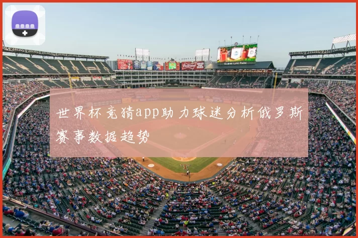 世界杯竞猜app助力球迷分析俄罗斯赛事数据趋势